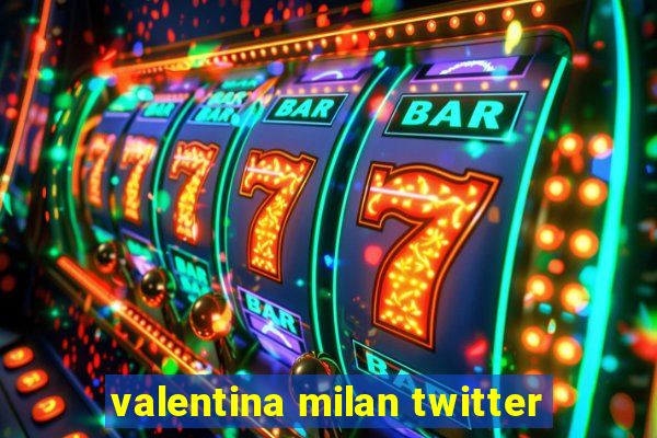 valentina milan twitter